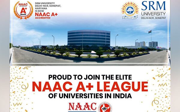 SRM University Delhi-NCR, Sonepat Achieves Coveted A+ Grade from NAAC