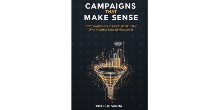 CAMPAIGNS THAT MAKE SENSE by Charlie Varma launches on Amazon Kindle to help beginners run goal-first marketing across Meta, LinkedIn and Google